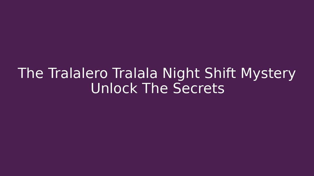 The Tralalero Tralala Night Shift Mystery Unlock The Secrets - Critter Realm