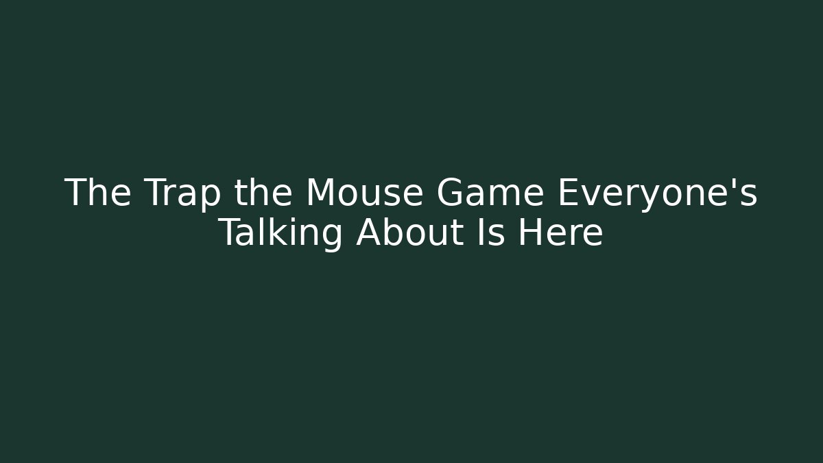 The Trap the Mouse Game Everyone's Talking About Is Here - Critter Realm