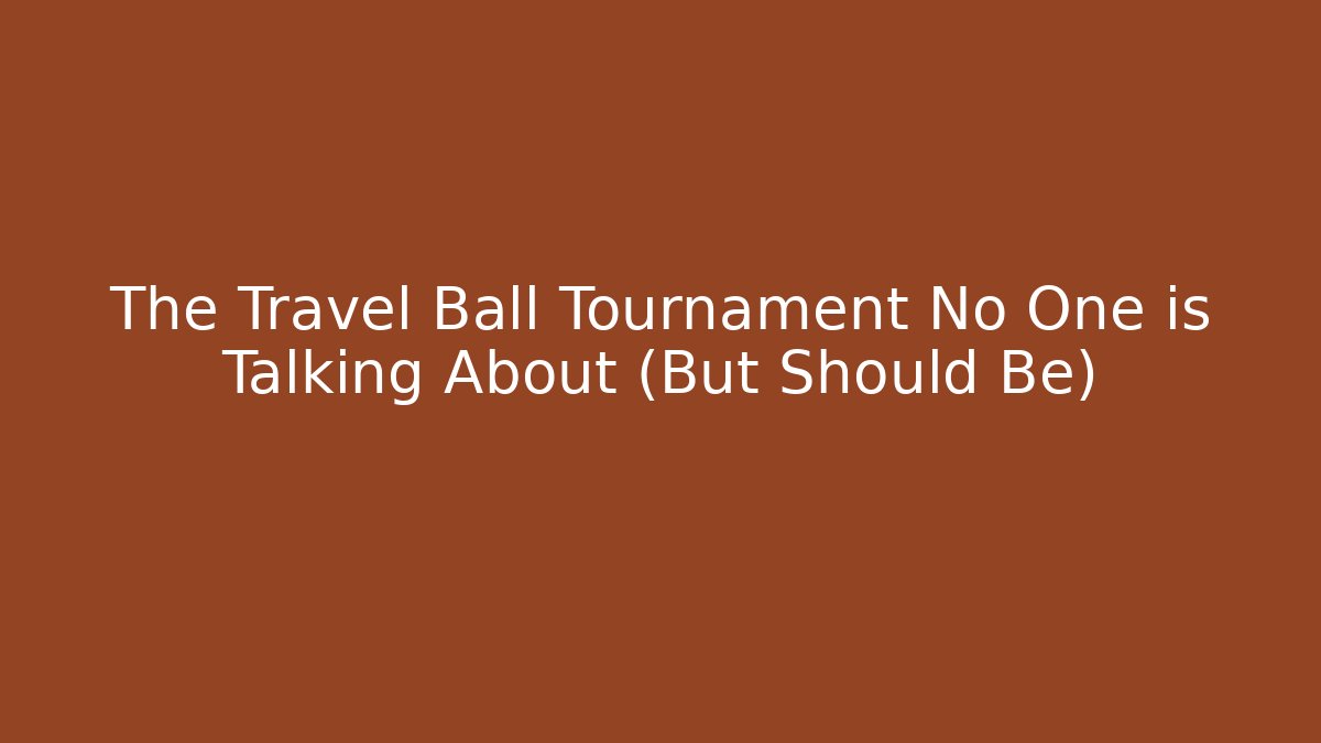 The Travel Ball Tournament No One is Talking About (But Should Be)