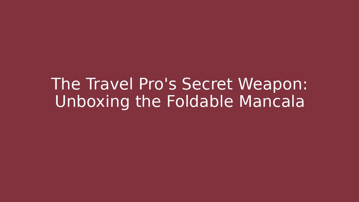 The Travel Pro's Secret Weapon: Unboxing the Foldable Mancala