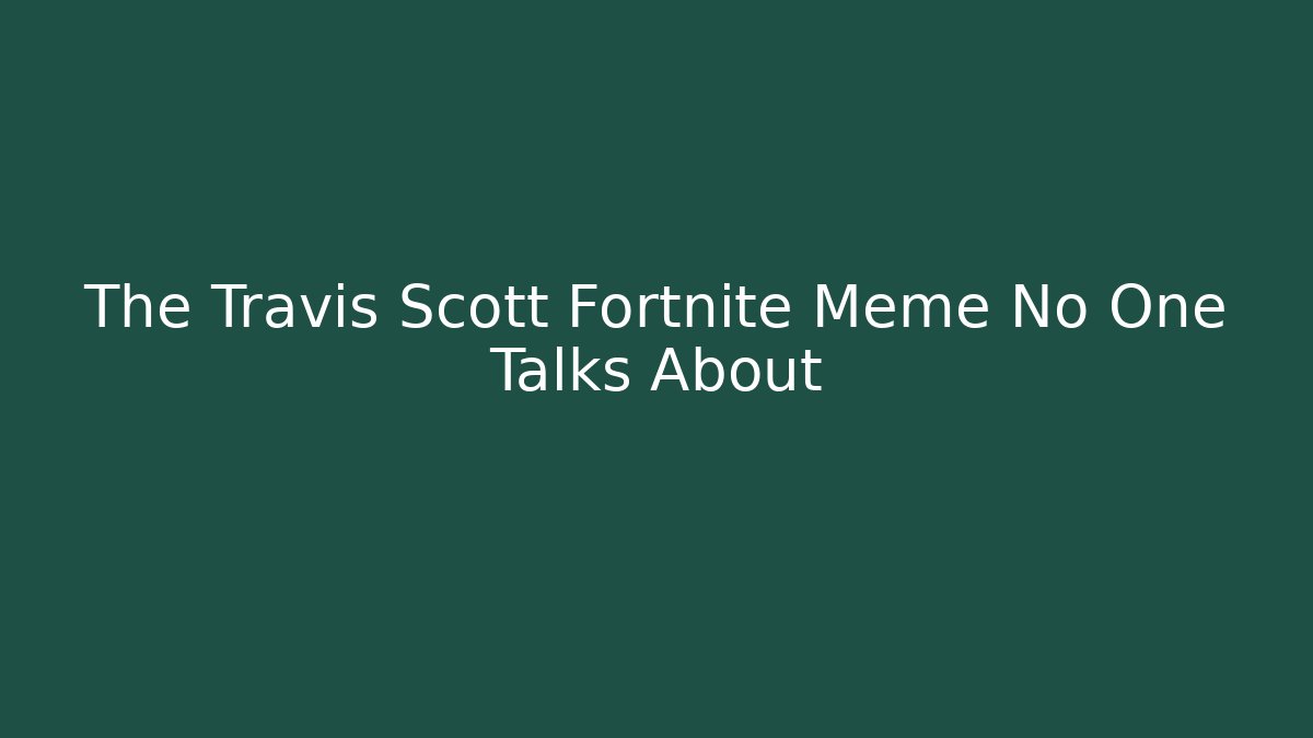 The Travis Scott Fortnite Meme No One Talks About