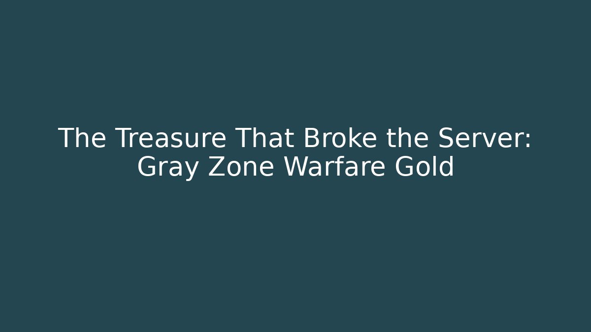 The Treasure That Broke the Server: Gray Zone Warfare Gold