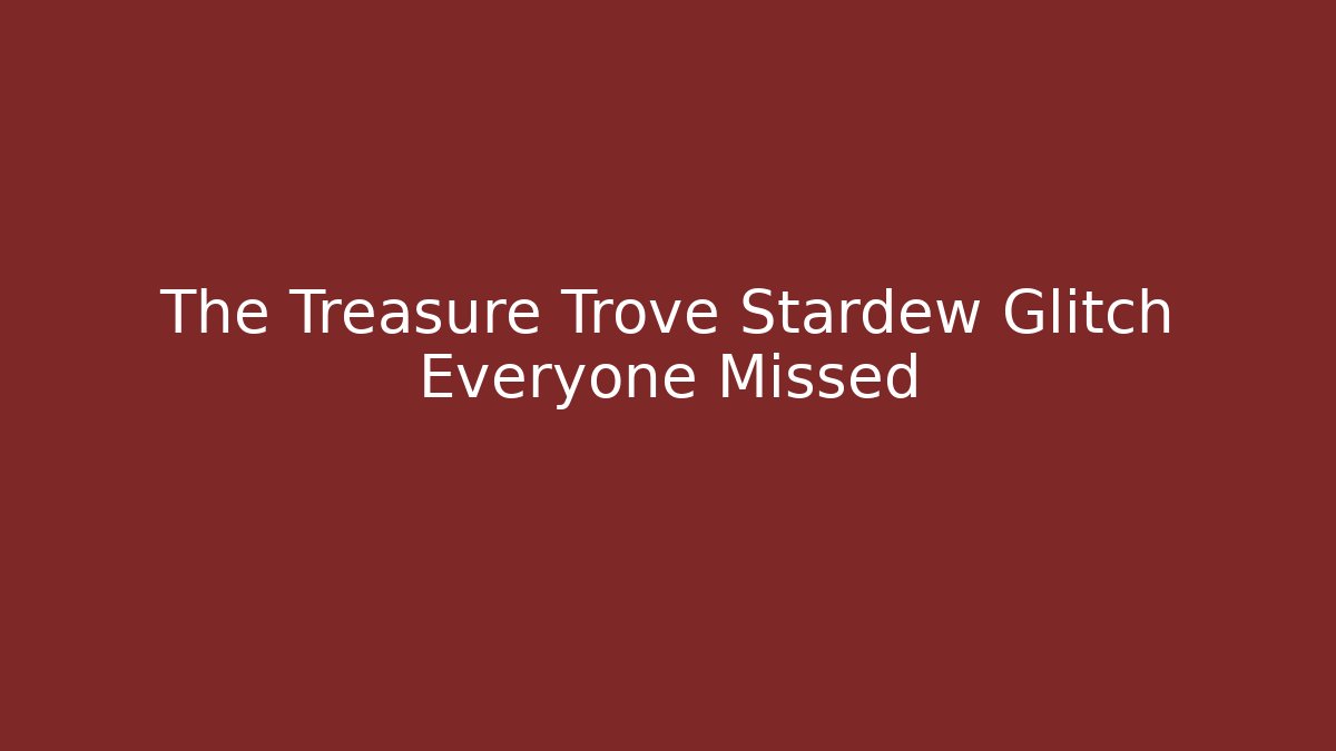 The Treasure Trove Stardew Glitch Everyone Missed