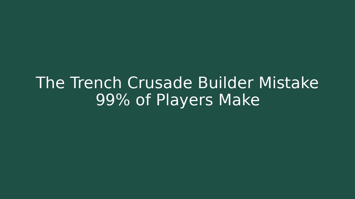 The Trench Crusade Builder Mistake 99% of Players Make