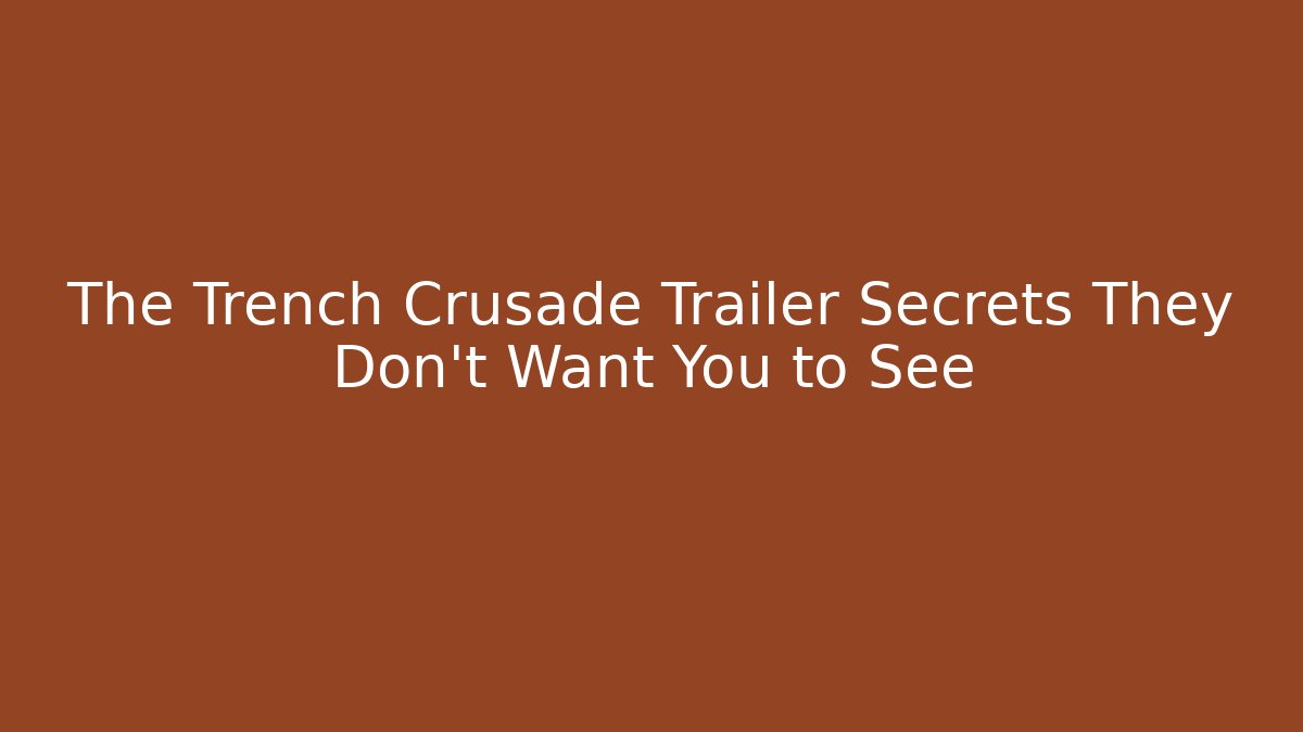 The Trench Crusade Trailer Secrets They Don't Want You to See