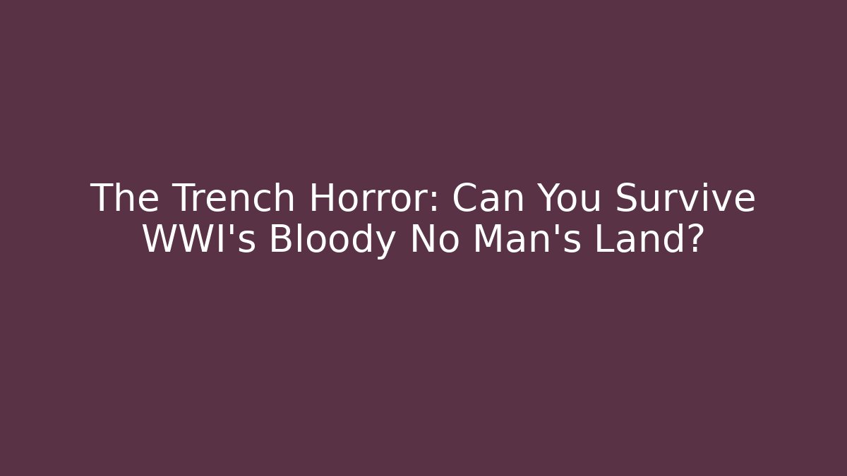 The Trench Horror: Can You Survive WWI's Bloody No Man's Land?