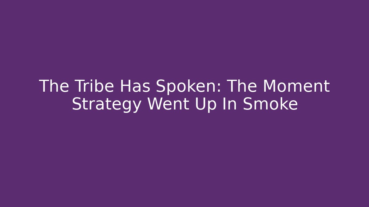 The Tribe Has Spoken: The Moment Strategy Went Up In Smoke
