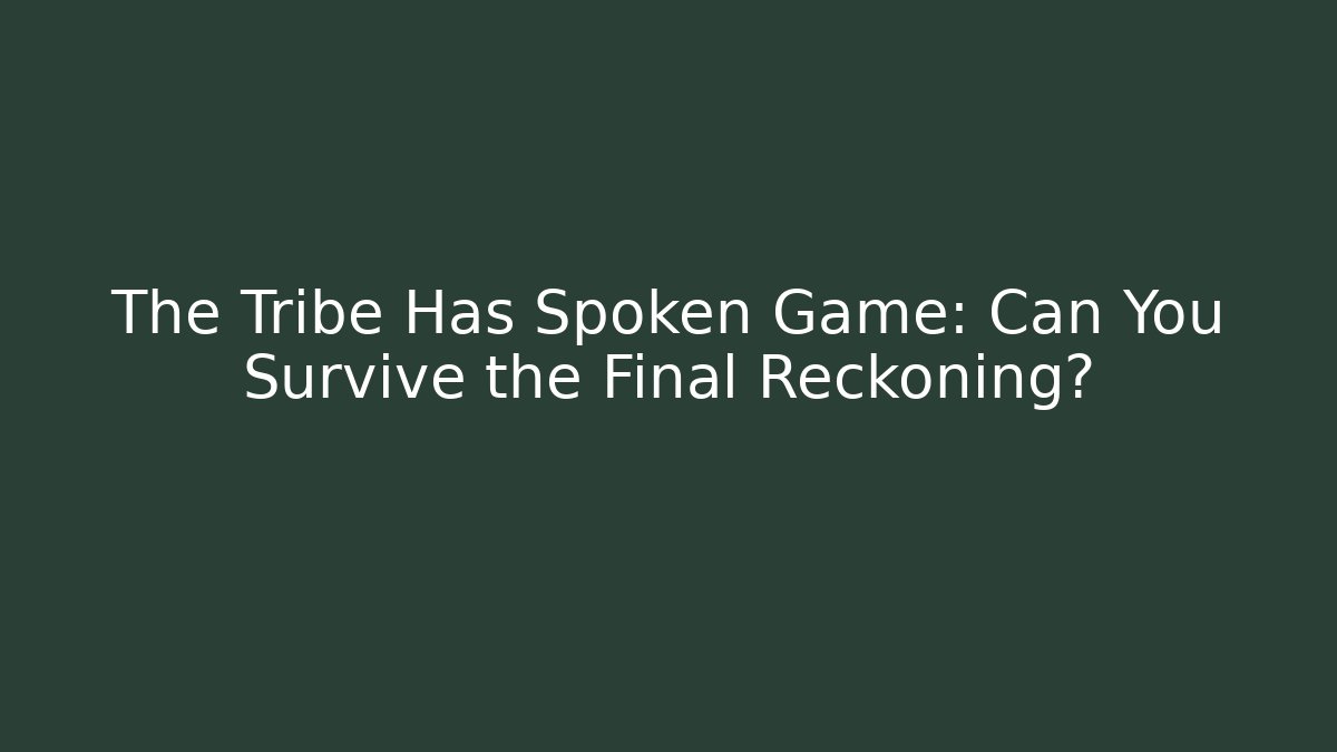 The Tribe Has Spoken Game: Can You Survive the Final Reckoning?