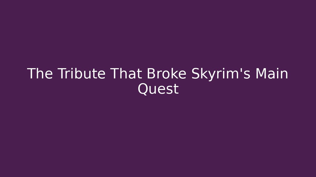 The Tribute That Broke Skyrim's Main Quest