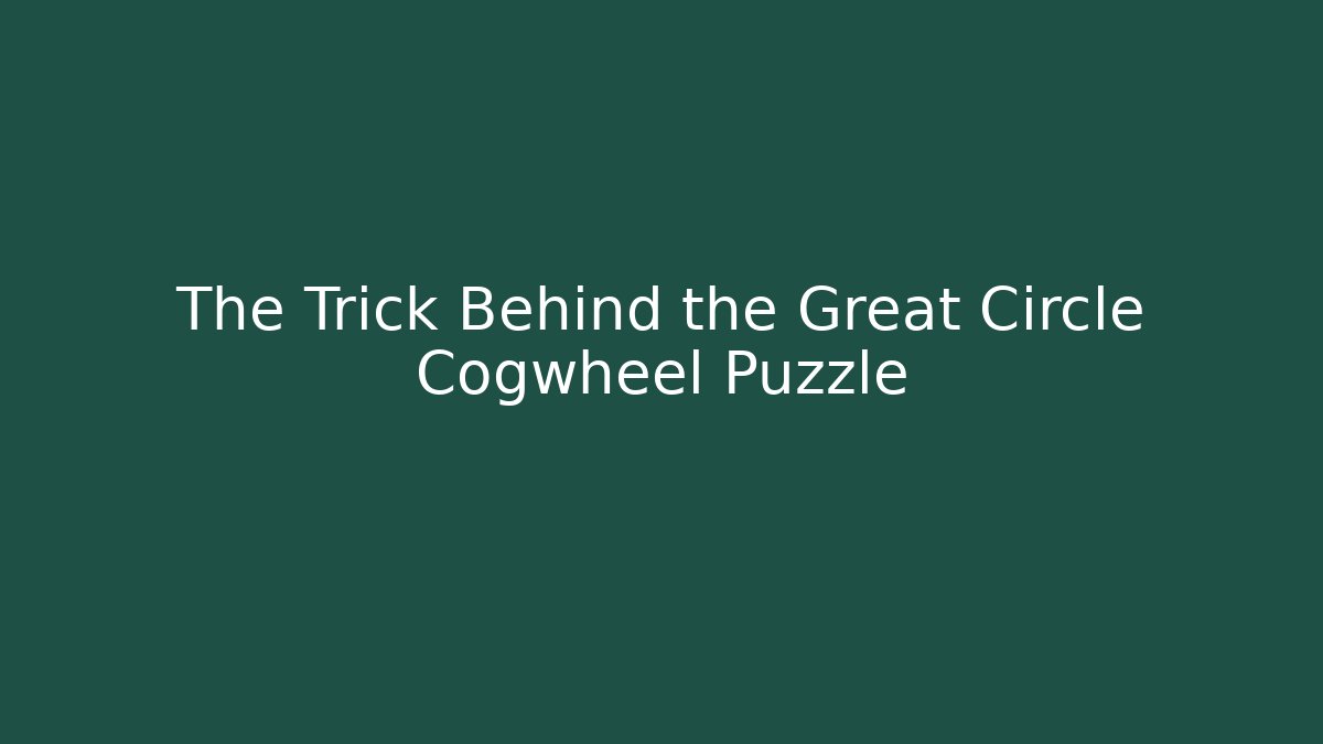 The Trick Behind the Great Circle Cogwheel Puzzle