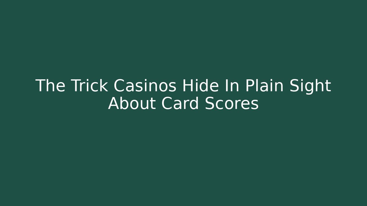 The Trick Casinos Hide In Plain Sight About Card Scores