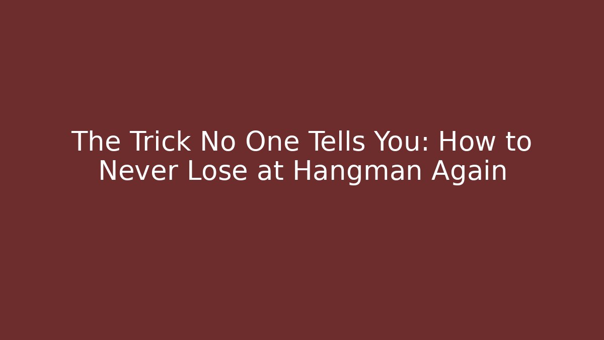 The Trick No One Tells You: How to Never Lose at Hangman Again