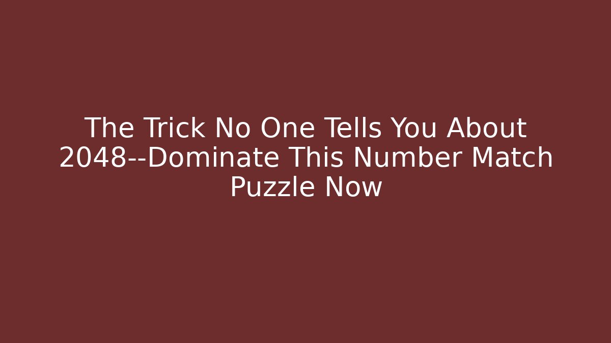 The Trick No One Tells You About 2048—Dominate This Number Match Puzzle Now