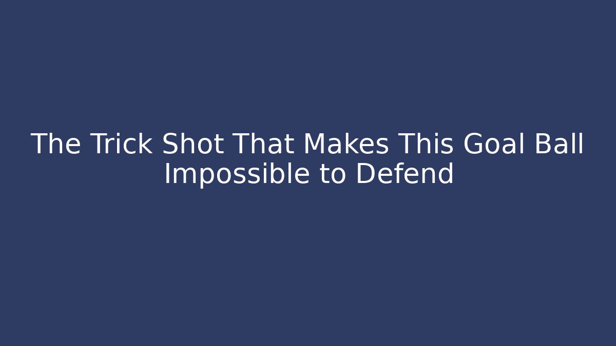 The Trick Shot That Makes This Goal Ball Impossible to Defend