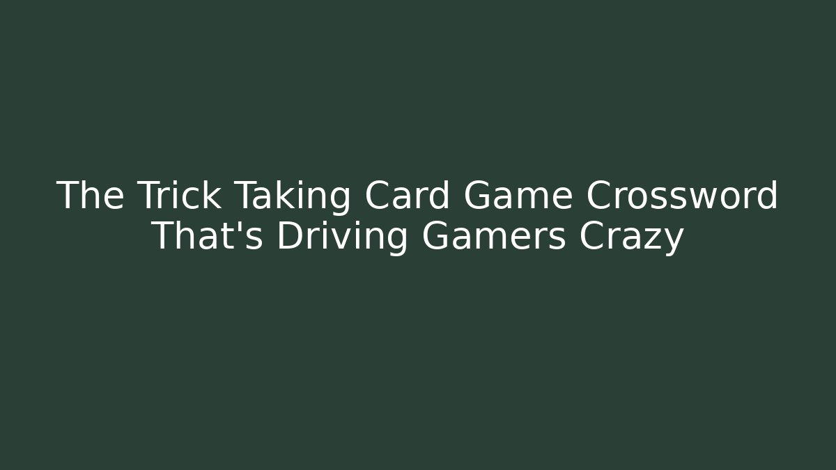 The Trick Taking Card Game Crossword That's Driving Gamers Crazy