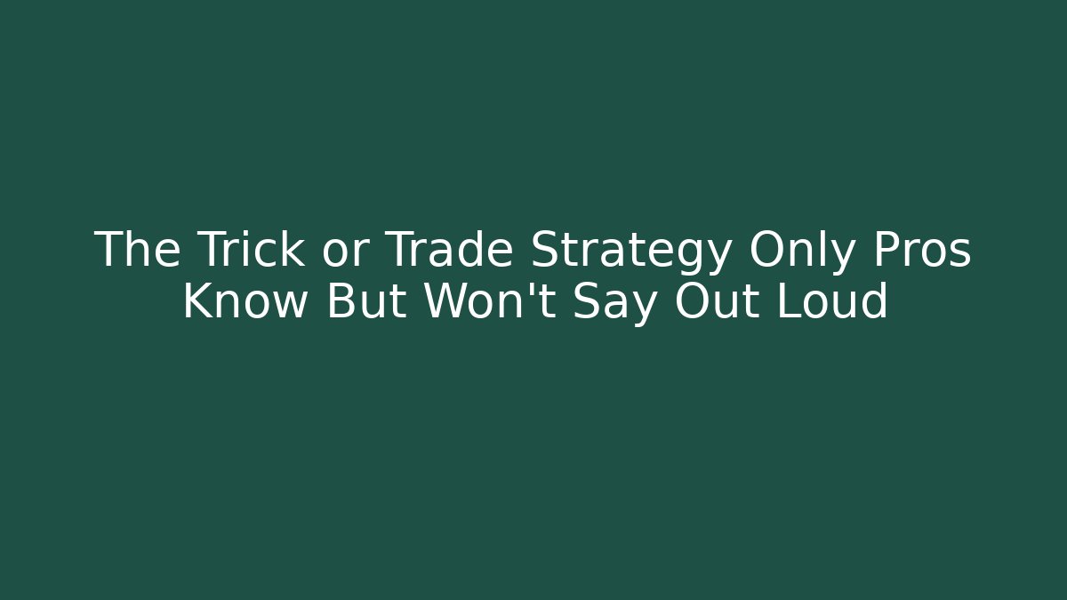 The Trick or Trade Strategy Only Pros Know But Won’t Say Out Loud