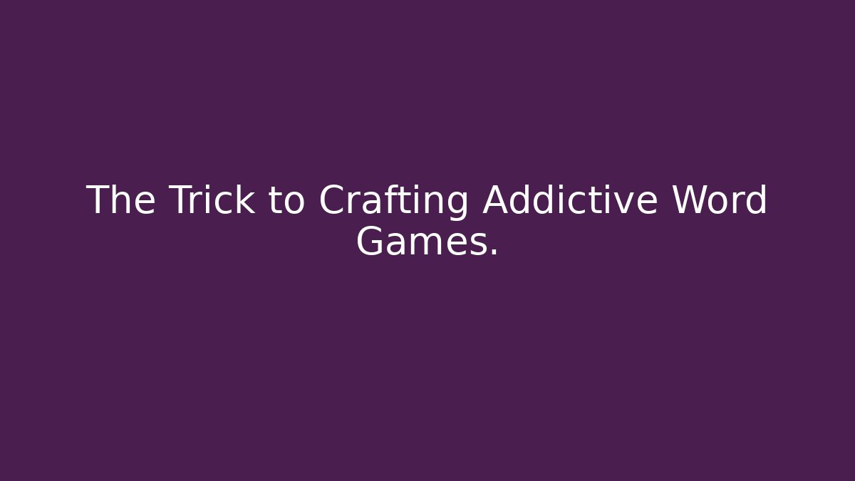 The Trick to Crafting Addictive Word Games.