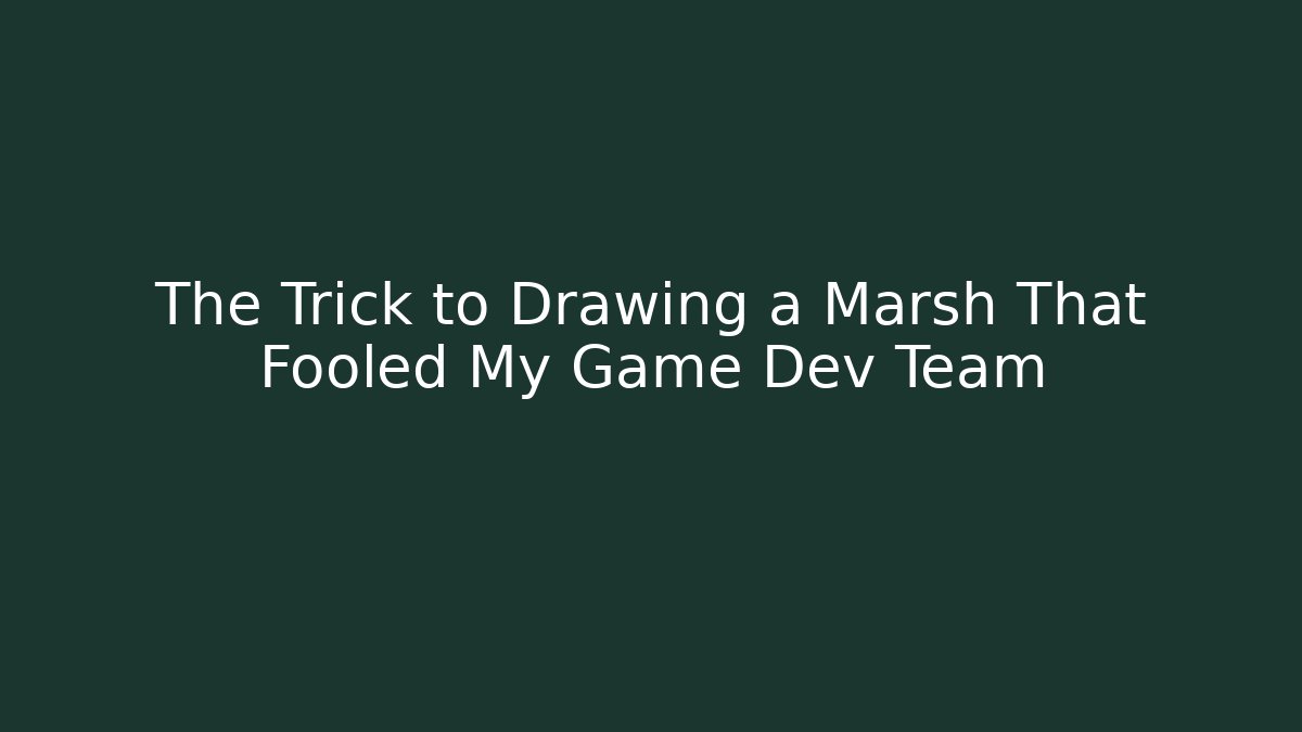 The Trick to Drawing a Marsh That Fooled My Game Dev Team