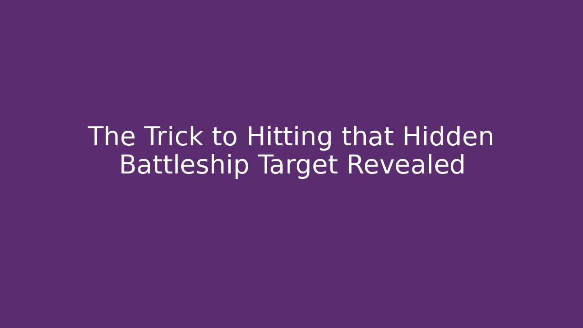 The Trick to Hitting that Hidden Battleship Target Revealed
