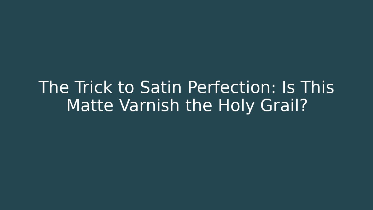 The Trick to Satin Perfection: Is This Matte Varnish the Holy Grail?