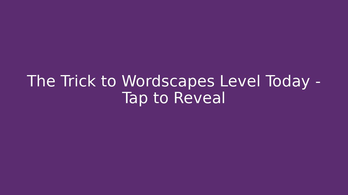 The Trick to Wordscapes Level Today – Tap to Reveal