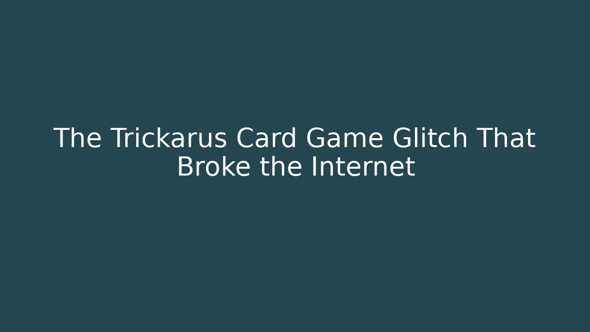 The Trickarus Card Game Glitch That Broke the Internet