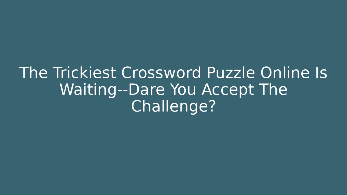 The Trickiest Crossword Puzzle Online Is Waiting—Dare You Accept The Challenge?