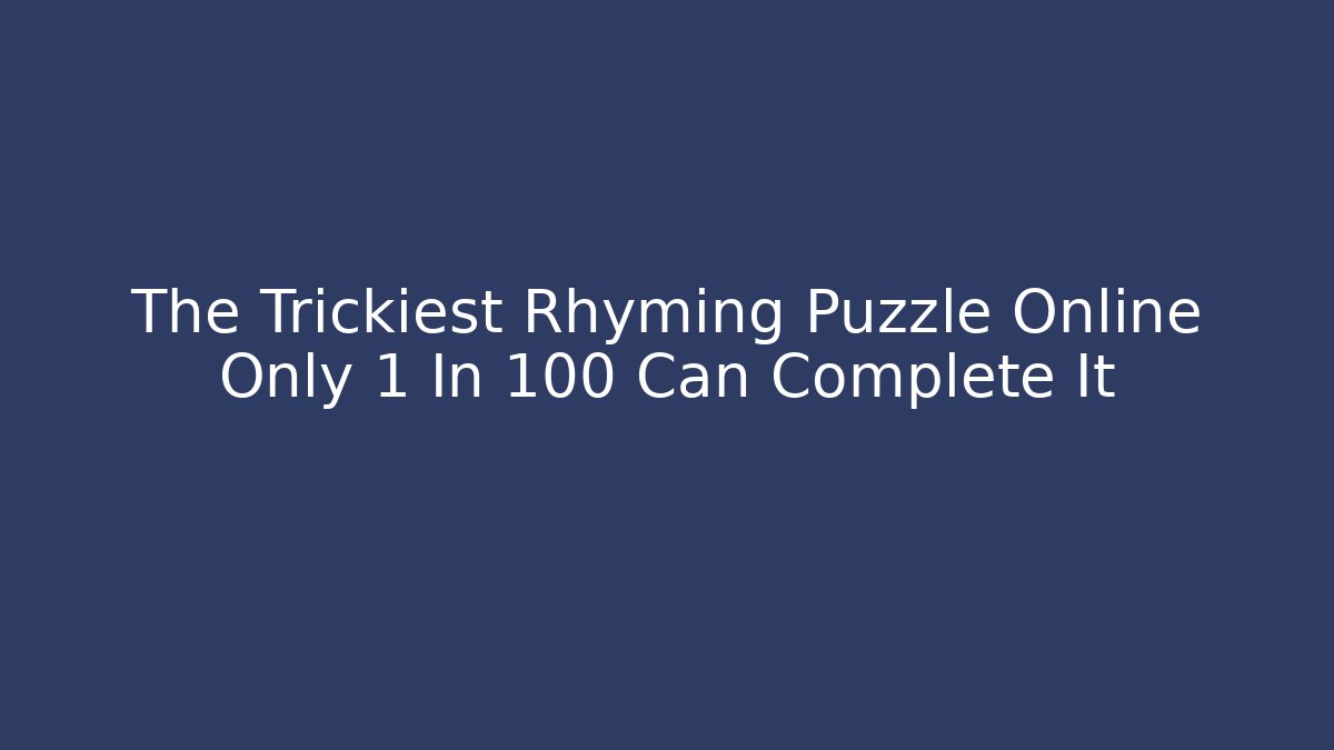The Trickiest Rhyming Puzzle Online Only 1 In 100 Can Complete It