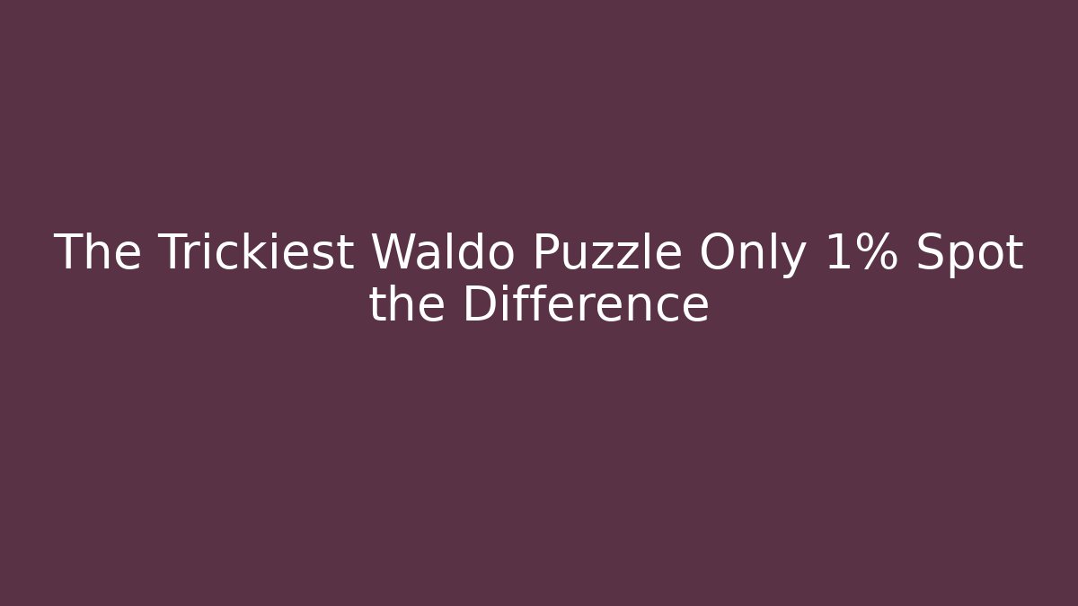 The Trickiest Waldo Puzzle Only 1% Spot the Difference