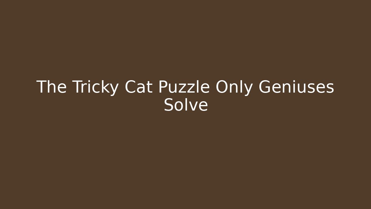 The Tricky Cat Puzzle Only Geniuses Solve