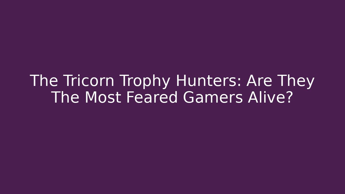 The Tricorn Trophy Hunters: Are They The Most Feared Gamers Alive?