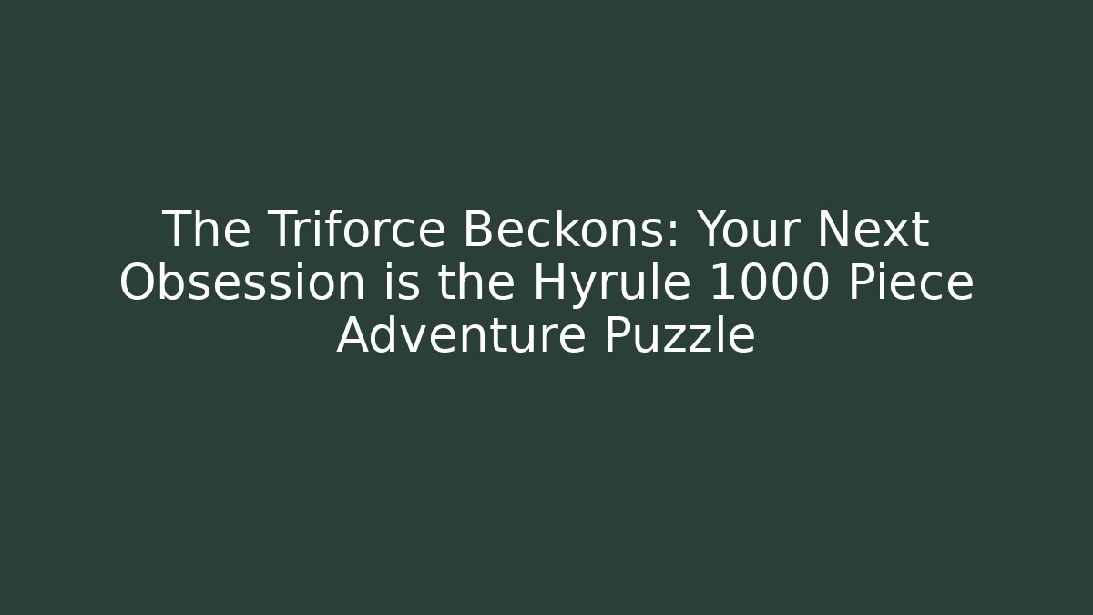 The Triforce Beckons: Your Next Obsession is the Hyrule 1000 Piece Adventure Puzzle