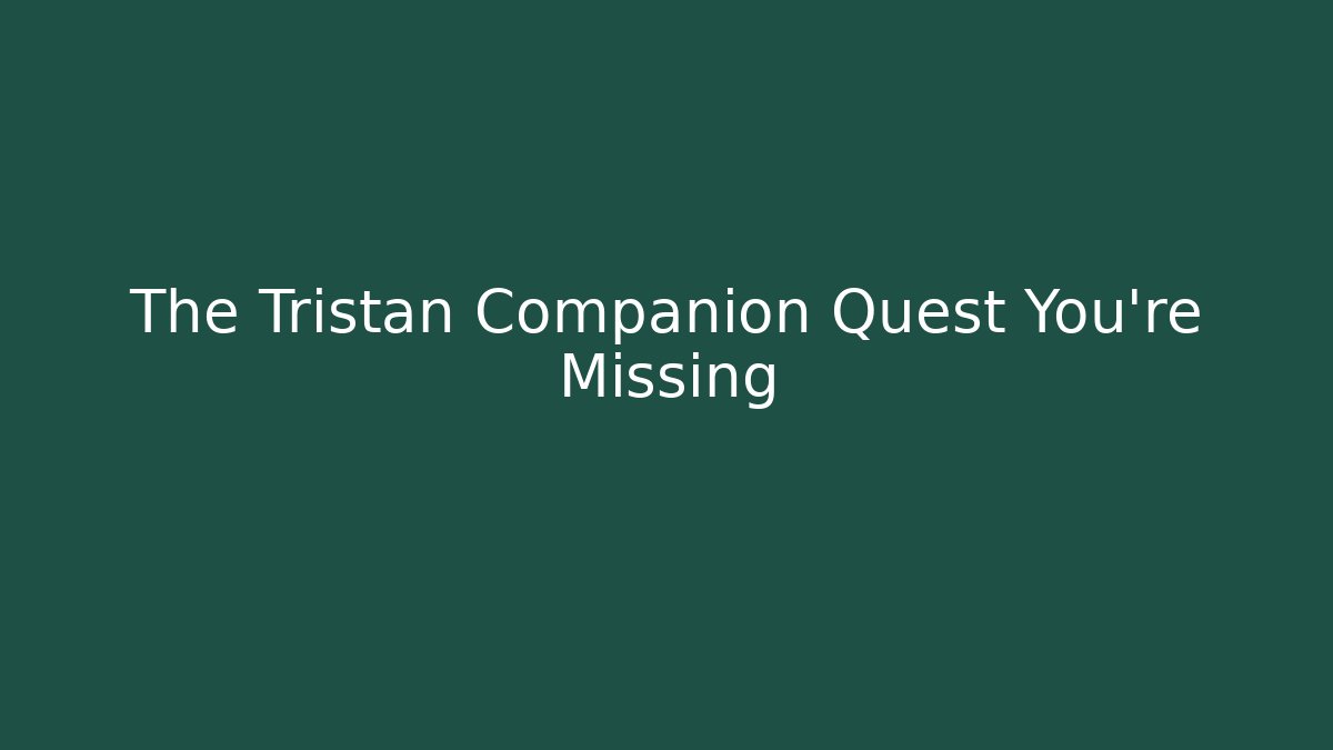 The Tristan Companion Quest You're Missing