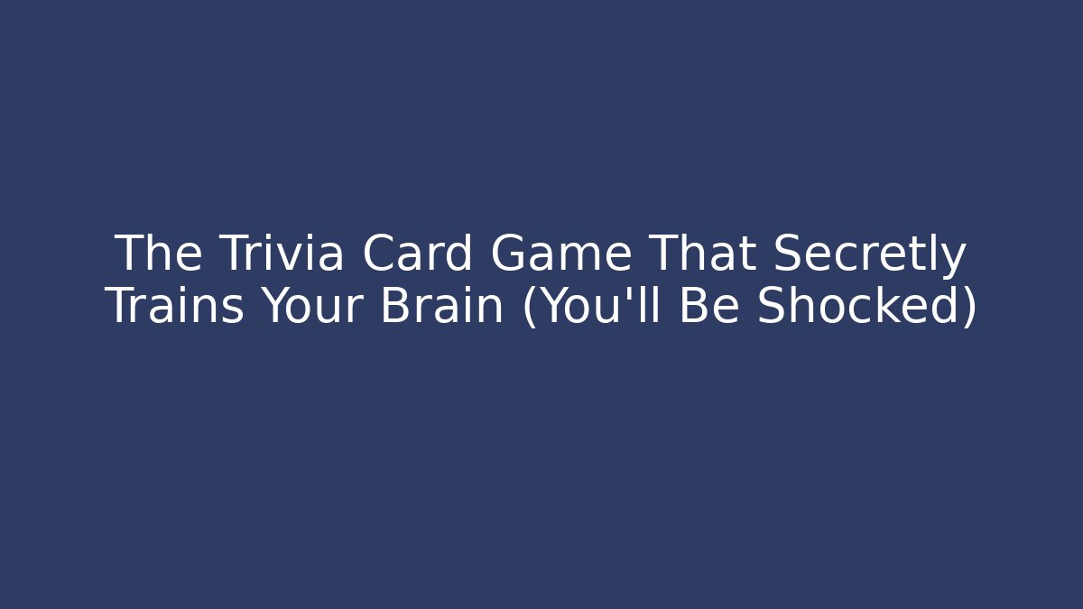 The Trivia Card Game That Secretly Trains Your Brain (You’ll Be Shocked)