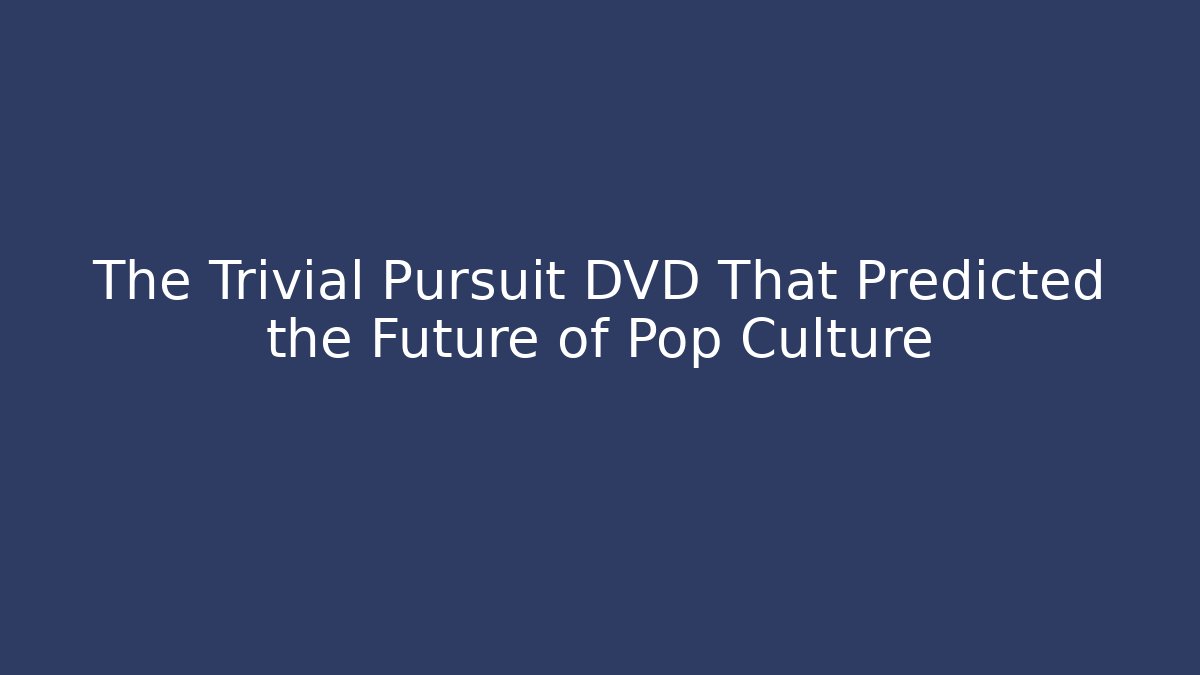 The Trivial Pursuit DVD That Predicted the Future of Pop Culture