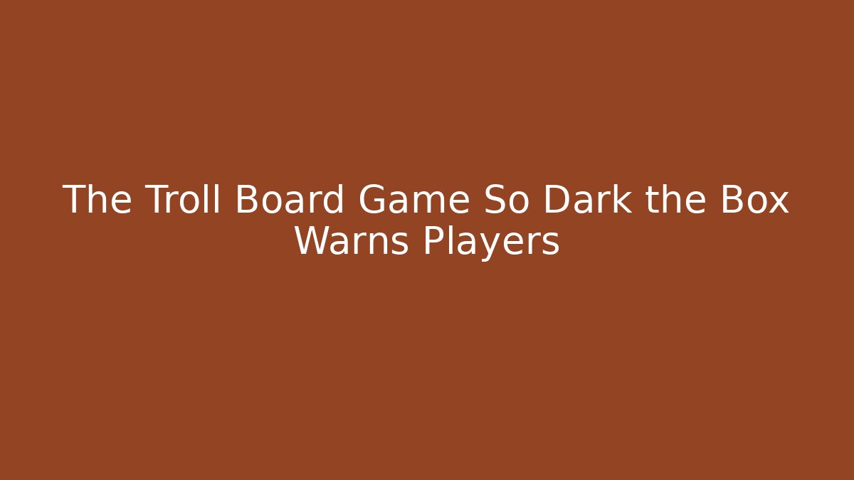 The Troll Board Game So Dark the Box Warns Players