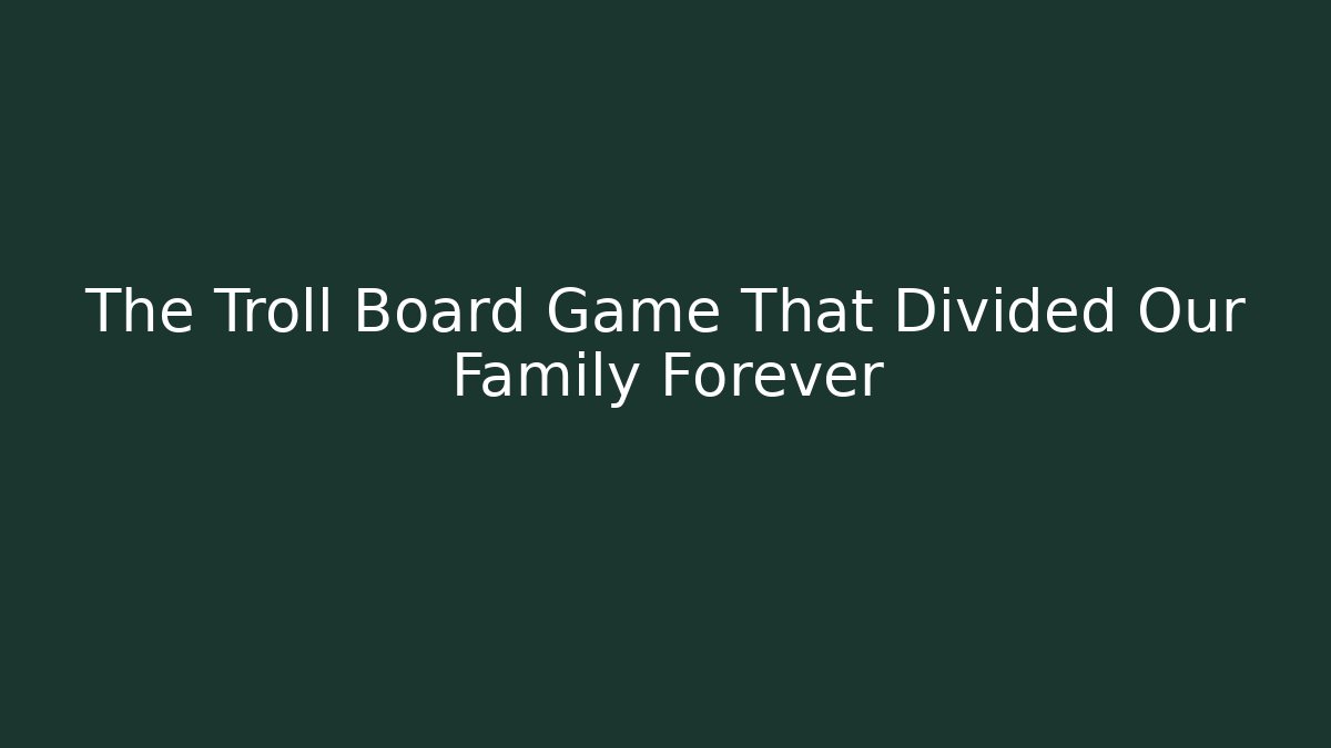 The Troll Board Game That Divided Our Family Forever