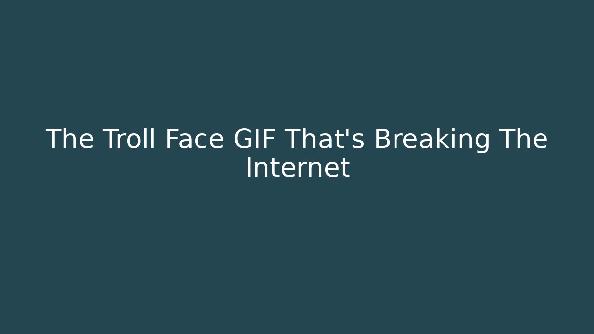 The Troll Face GIF That's Breaking The Internet