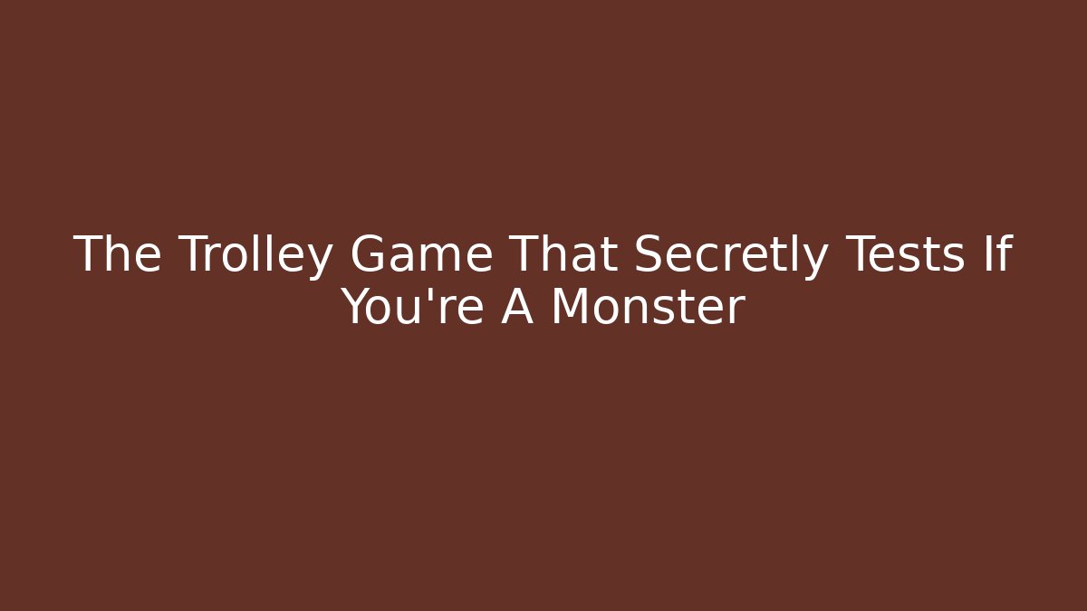 The Trolley Game That Secretly Tests If You're A Monster