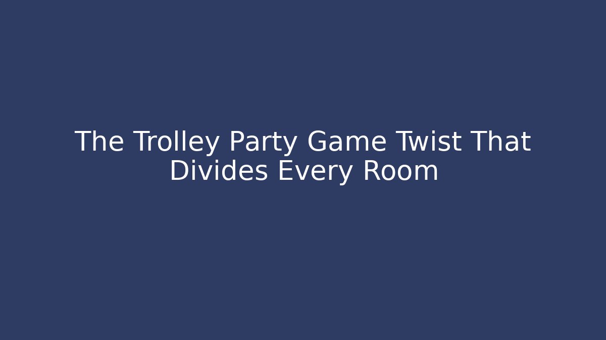 The Trolley Party Game Twist That Divides Every Room - Critter Realm
