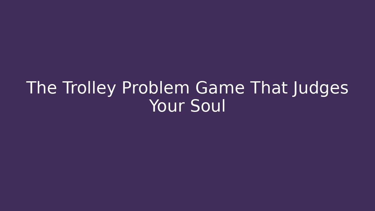 The Trolley Problem Game That Judges Your Soul