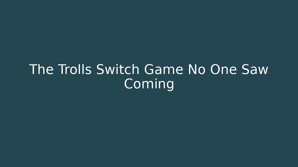 The Trolls Switch Game No One Saw Coming - Critter Realm