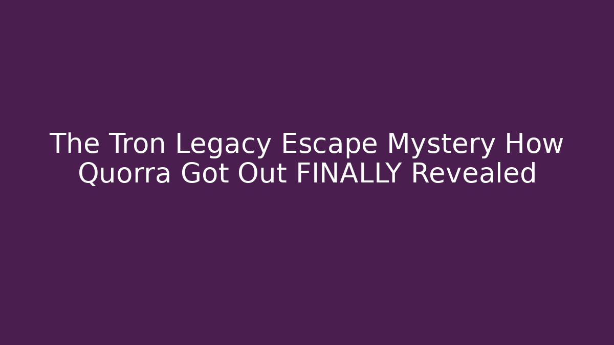 The Tron Legacy Escape Mystery How Quorra Got Out FINALLY Revealed