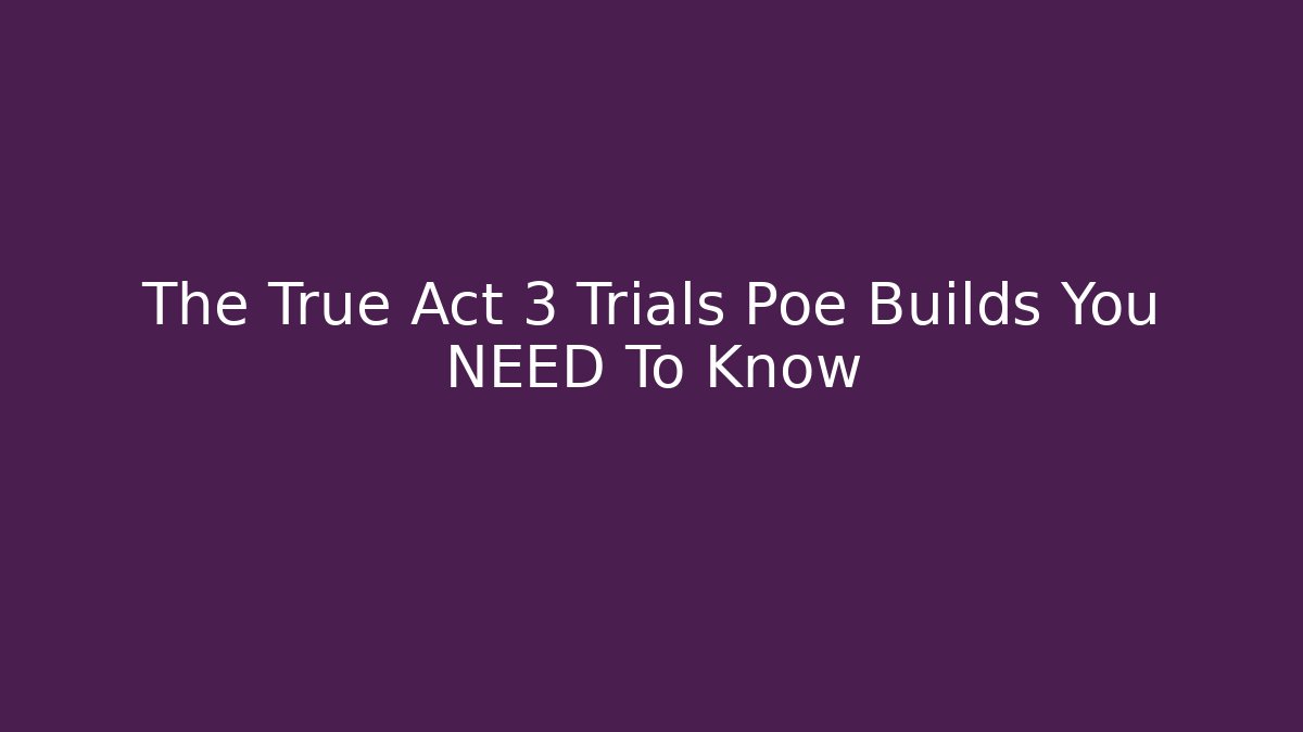 The True Act 3 Trials Poe Builds You NEED To Know