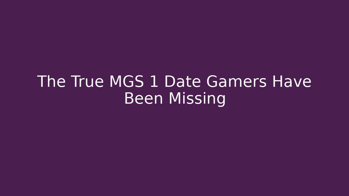 The True MGS 1 Date Gamers Have Been Missing