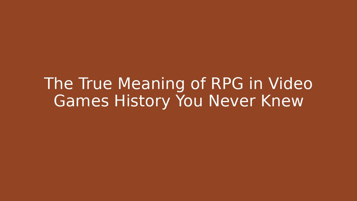 The True Meaning of RPG in Video Games History You Never Knew