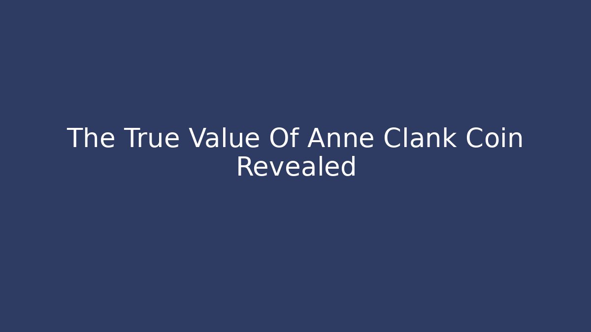 The True Value Of Anne Clank Coin Revealed