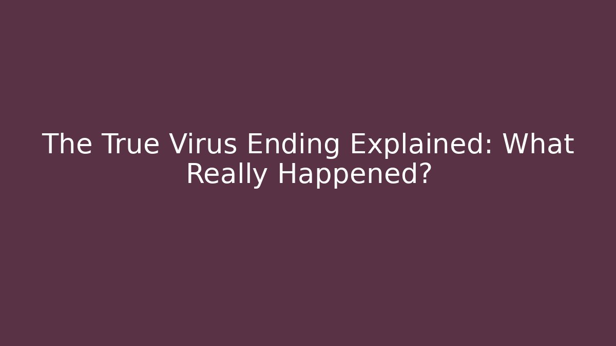The True Virus Ending Explained: What Really Happened? - Critter Realm