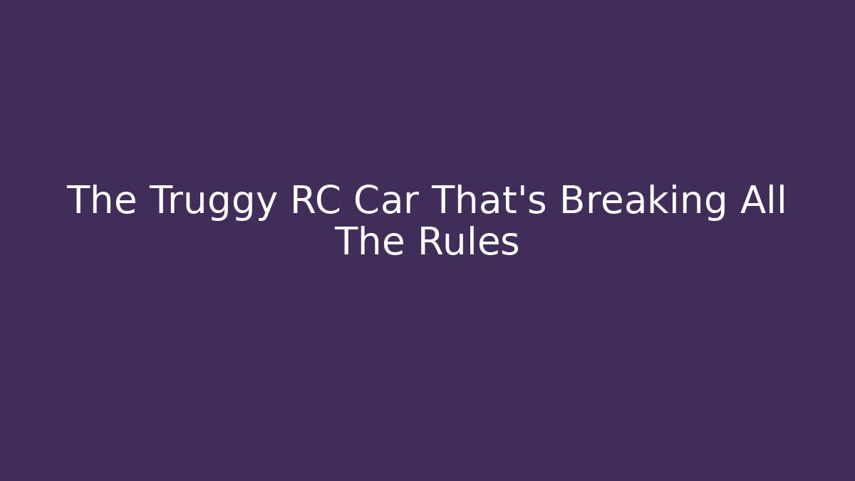 The Truggy RC Car That’s Breaking All The Rules - Critter Realm