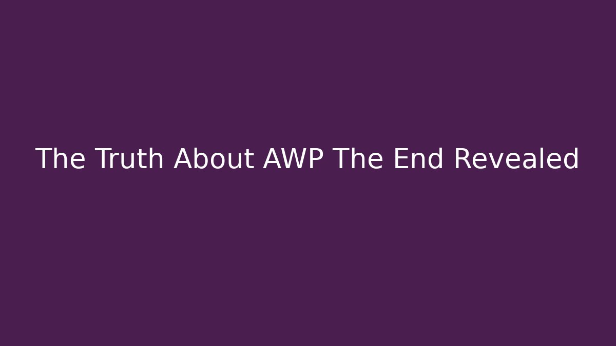 The Truth About AWP The End Revealed